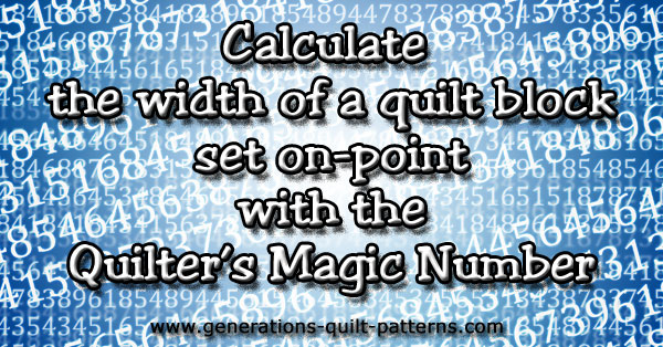 Calculate the width of a quilt block set on-point with the Quilter's Magic Number Calculate the width of a quilt block set on-point with the Quilter's Magic Number